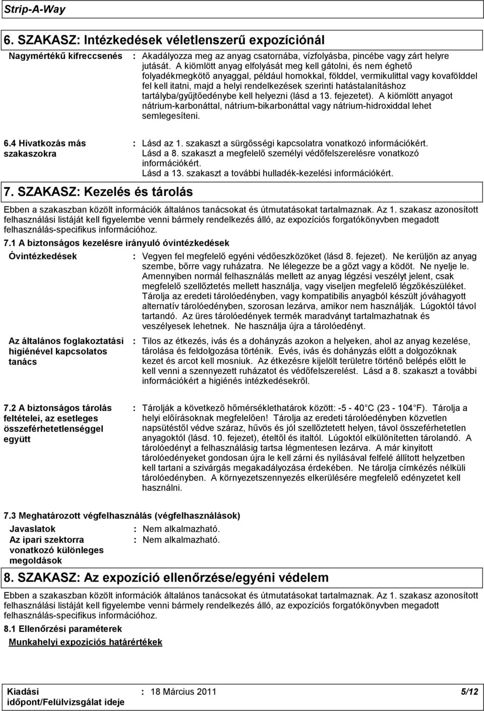 hatástalanításhoz tartályba/gyűjtőedénybe kell helyezni (lásd a 13. fejezetet). A kiömlött anyagot nátrium-karbonáttal, nátrium-bikarbonáttal vagy nátrium-hidroxiddal lehet semlegesíteni. 6.