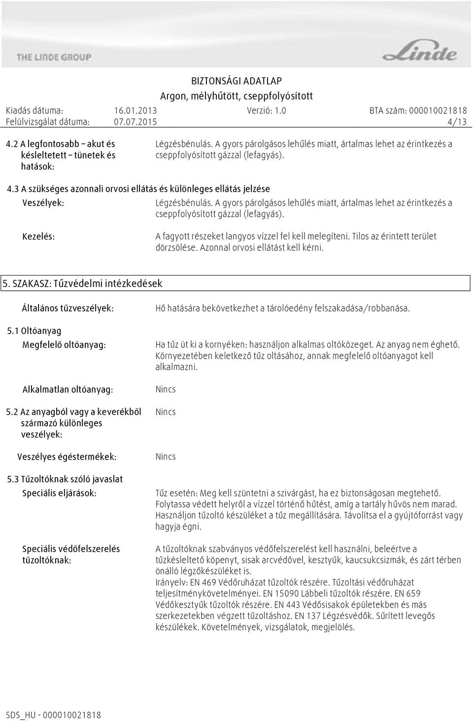 Tilos az érintett terület dörzsölése. Azonnal orvosi ellátást kell kérni. 5. SZAKASZ: Tűzvédelmi intézkedések Általános tűzveszélyek: 5.1 Oltóanyag Megfelelő oltóanyag: Alkalmatlan oltóanyag: 5.