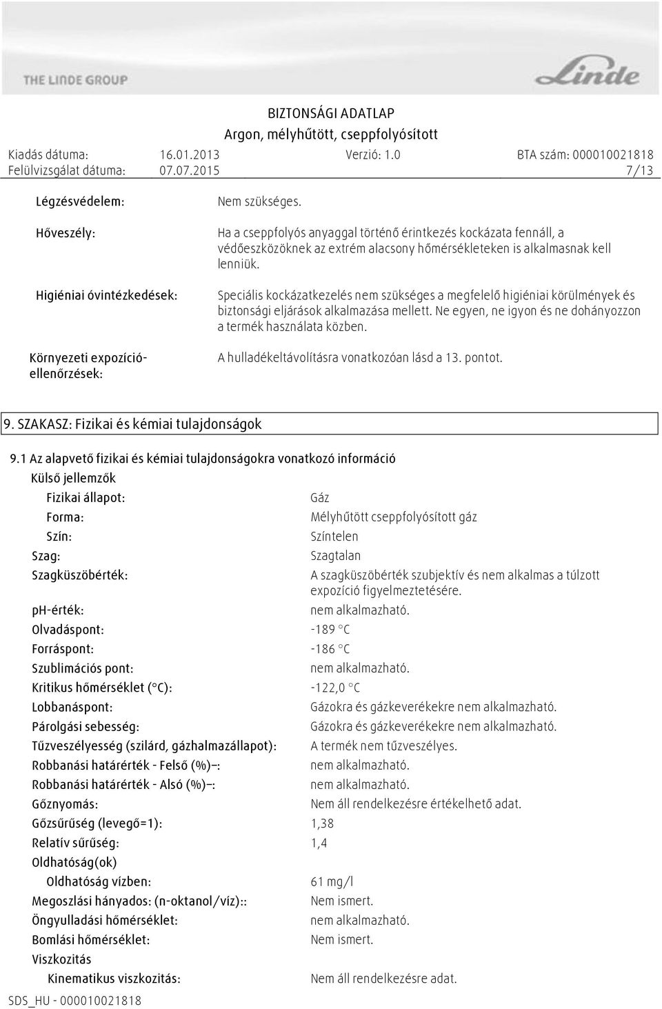 Ne egyen, ne igyon és ne dohányozzon a termék használata közben. A hulladékeltávolításra vonatkozóan lásd a 13. pontot. 9. SZAKASZ: Fizikai és kémiai tulajdonságok 9.