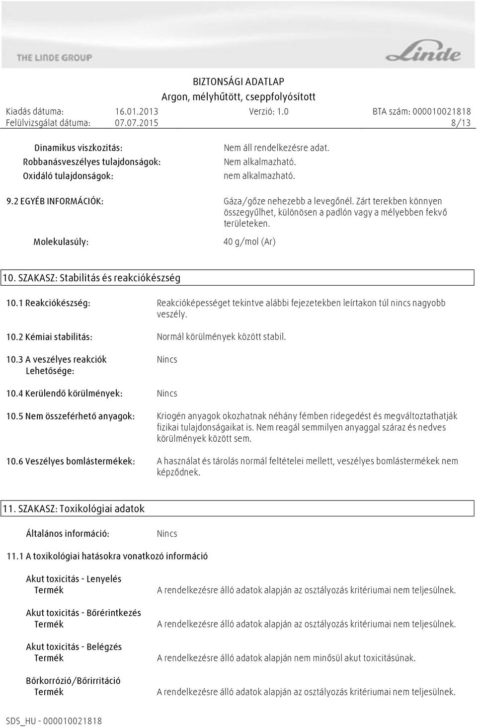 SZAKASZ: Stabilitás és reakciókészség 10.1 Reakciókészség: Reakcióképességet tekintve alábbi fejezetekben leírtakon túl nincs nagyobb veszély. 10.2 Kémiai stabilitás: Normál körülmények között stabil.