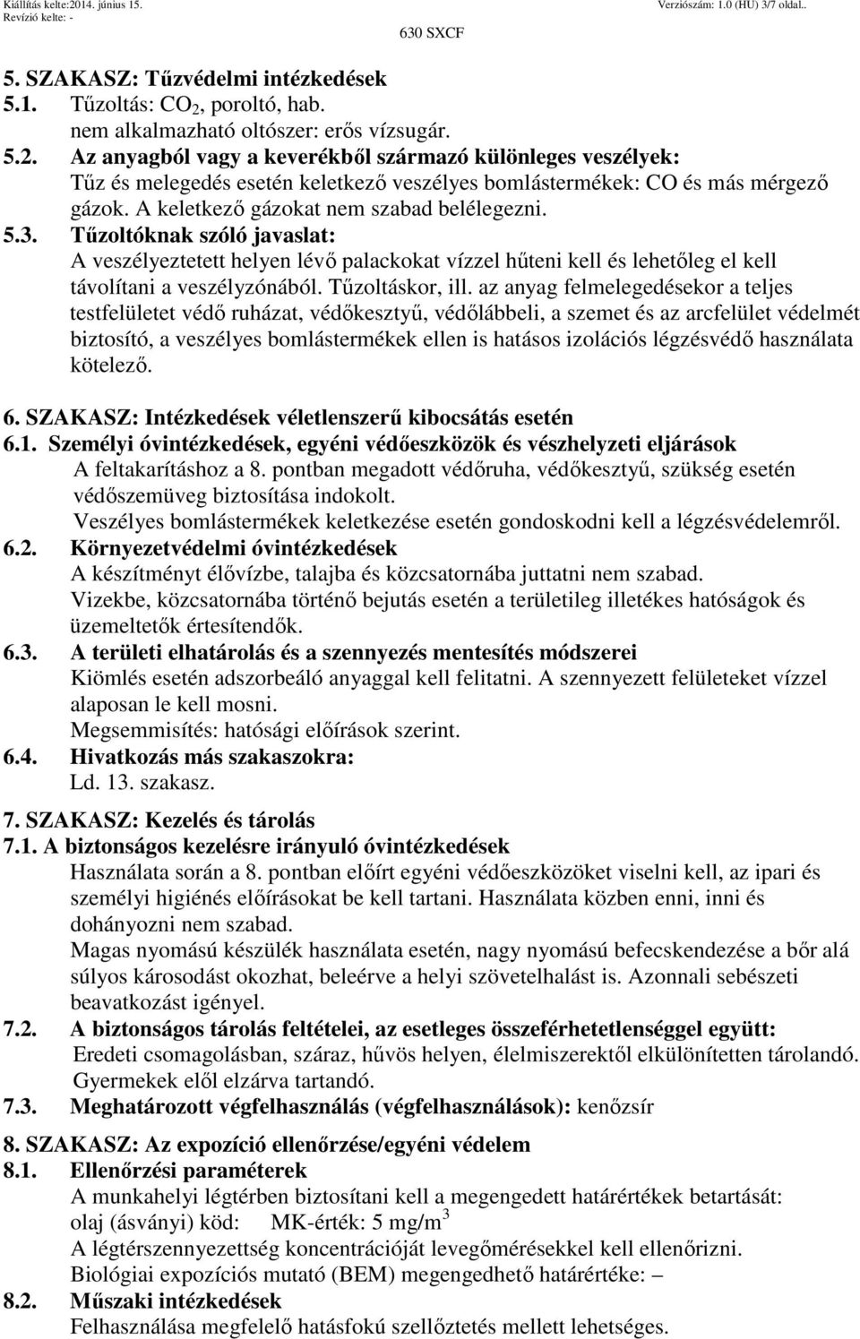 Az anyagból vagy a keverékből származó különleges veszélyek: Tűz és melegedés esetén keletkező veszélyes bomlástermékek: CO és más mérgező gázok. A keletkező gázokat nem szabad belélegezni. 5.3.