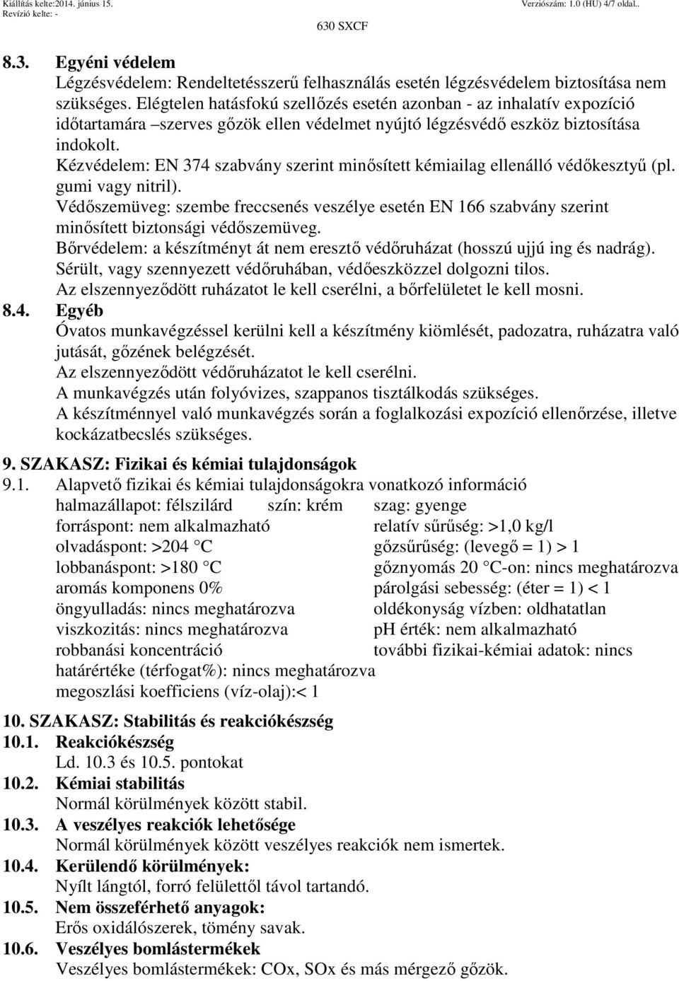 Kézvédelem: EN 374 szabvány szerint minősített kémiailag ellenálló védőkesztyű (pl. gumi vagy nitril).