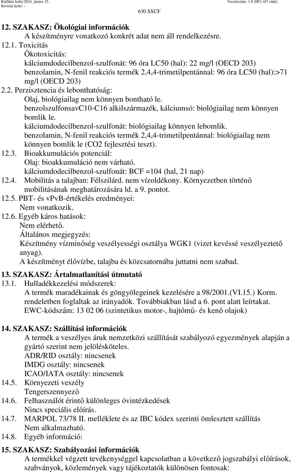 : biológiailag nem könnyen bomlik le (CO2 fejlesztési teszt). 12.3. Bioakkumulációs potenciál: Olaj: bioakkumuláció nem várható. kálciumdodecilbenzol-szulfonát: BCF =104 