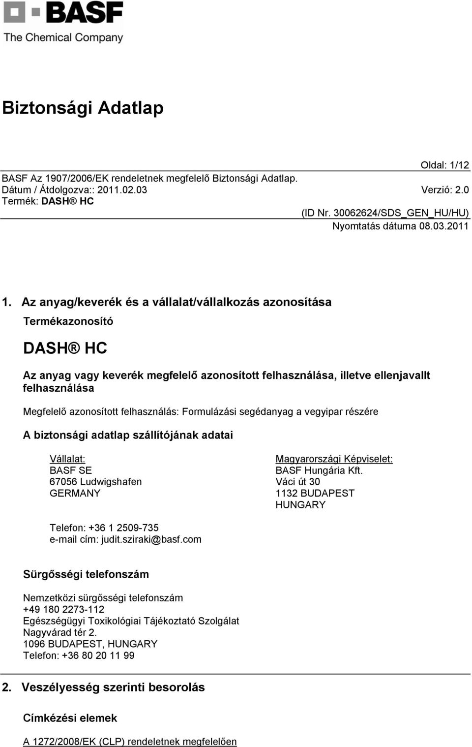 felhasználás: Formulázási segédanyag a vegyipar részére A biztonsági adatlap szállítójának adatai Vállalat: BASF SE 67056 Ludwigshafen GERMANY Magyarországi Képviselet: BASF Hungária Kft.