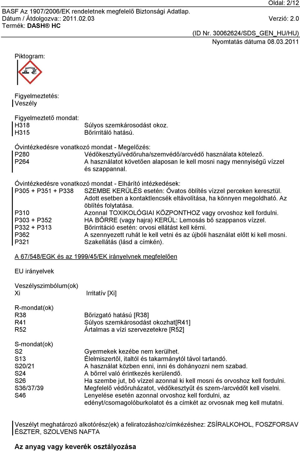 Óvintézkedésre vonatkozó mondat - Elhárító intézkedések: P305 + P351 + P338 SZEMBE KERÜLÉS esetén: Óvatos öblítés vízzel perceken keresztül.