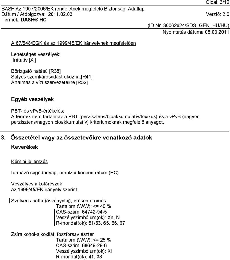 Összetétel vagy az összetevőkre vonatkozó adatok Keverékek Kémiai jellemzés formázó segédanyag, emulzió-koncentrátum (EC) Veszélyes alkotórészek az 1999/45/EK irányelv szerint Szolvens nafta