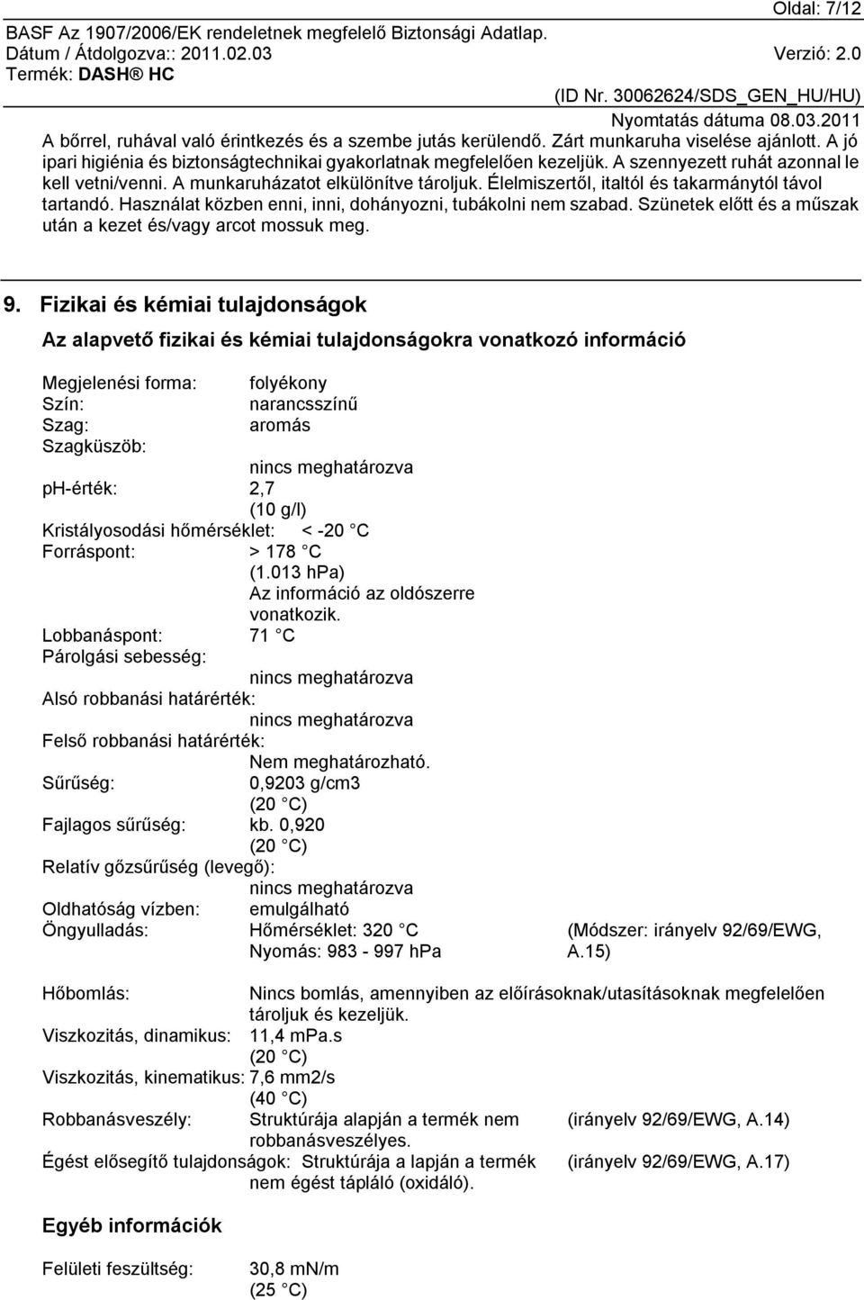 Használat közben enni, inni, dohányozni, tubákolni nem szabad. Szünetek előtt és a műszak után a kezet és/vagy arcot mossuk meg. 9.