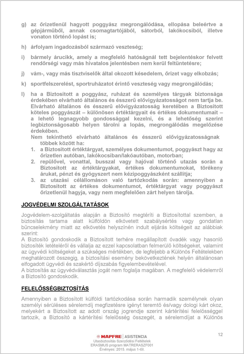 okozott késedelem, őrizet vagy elkobzás; k) sportfelszerelést, sportruházatot érintő veszteség vagy megrongálódás; l) ha a Biztosított a poggyász, ruházat és személyes tárgyak biztonsága érdekében