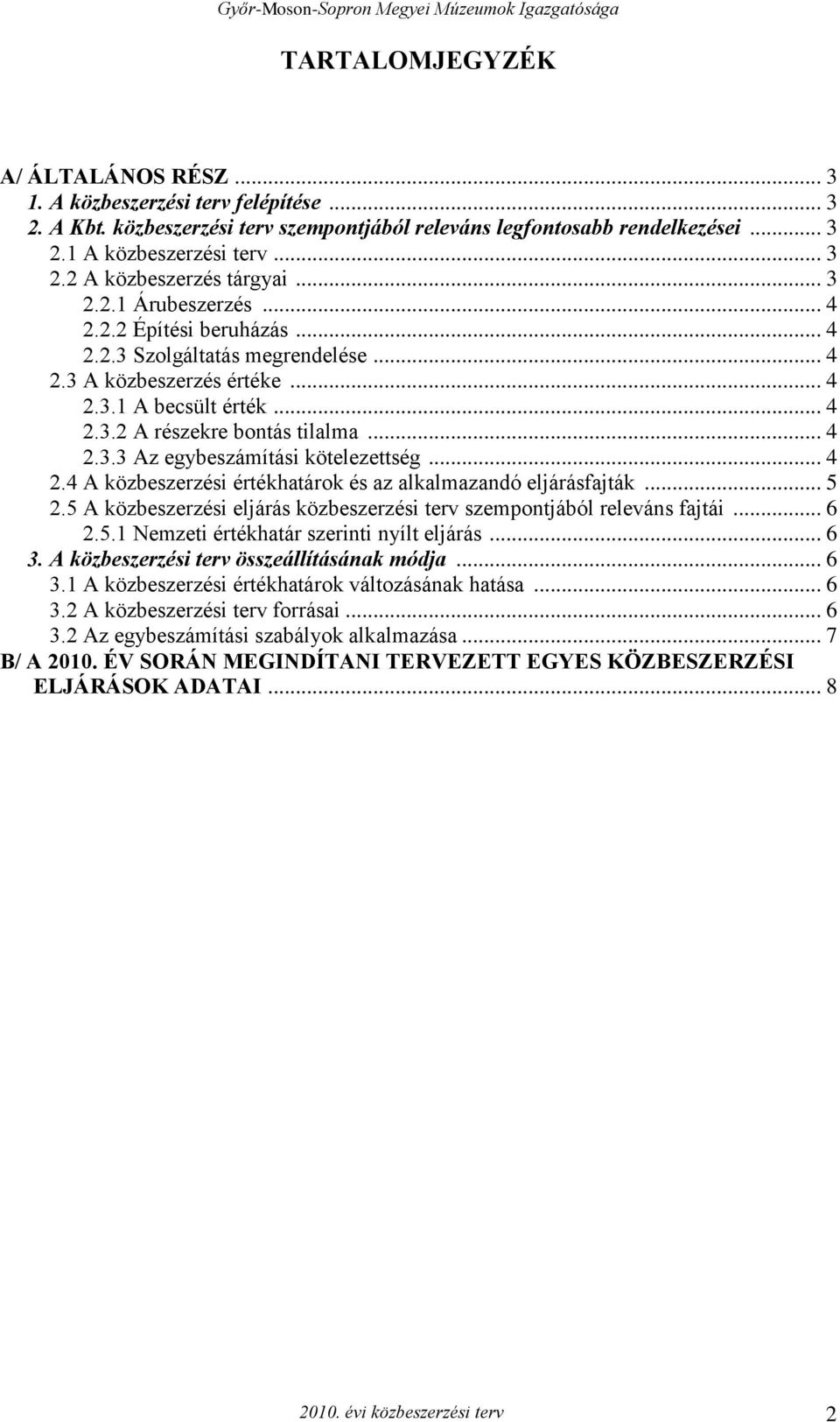 .. 4 2.4 A közbeszerzési értékhatárok és az alkalmazandó eljárásfajták... 5 2.5 A közbeszerzési eljárás közbeszerzési terv szempontjából releváns fajtái... 6 2.5.1 Nemzeti értékhatár szerinti nyílt eljárás.