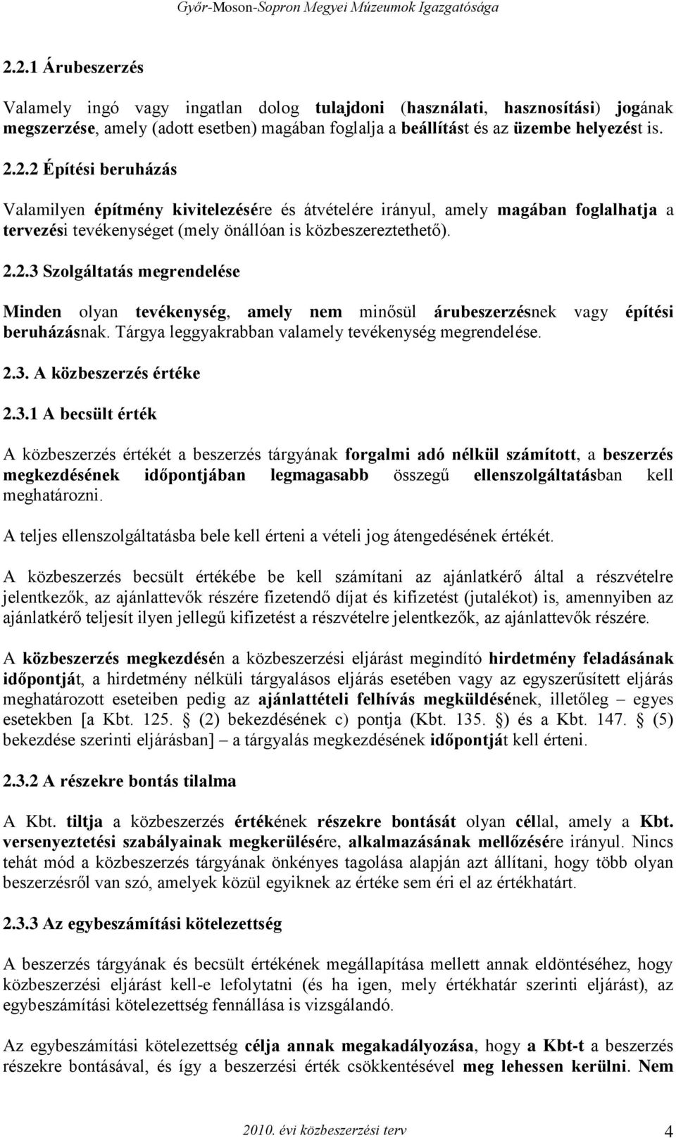 3.1 A becsült érték A közbeszerzés értékét a beszerzés tárgyának forgalmi adó nélkül számított, a beszerzés megkezdésének időpontjában legmagasabb összegű ellenszolgáltatásban kell meghatározni.