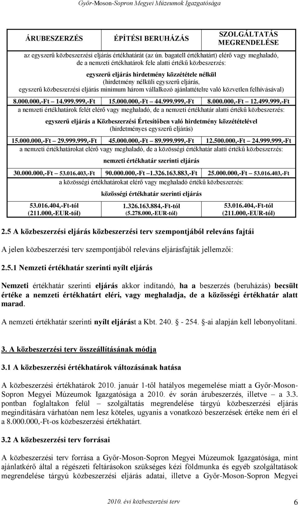 közbeszerzési eljárás minimum három vállalkozó ajánlattételre való közvetlen felhívásával) 8.000.000,-Ft 14.999.999,-Ft 15.000.000,-Ft 44.999.999,-Ft 8.000.000,-Ft 12.499.