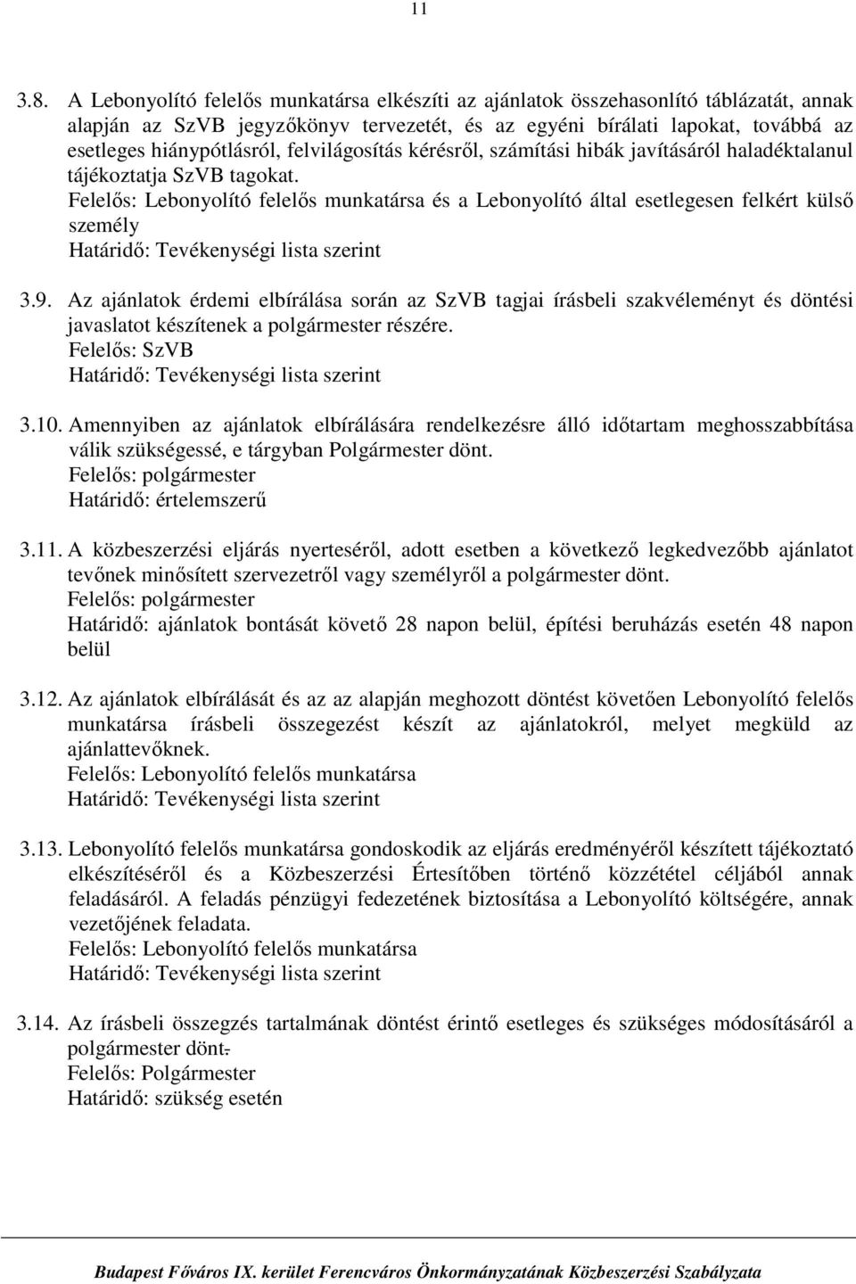 számítási hibák javításáról haladéktalanul tájékoztatja SzVB tagokat. és a Lebonyolító által esetlegesen felkért külső személy Határidő: Tevékenységi lista szerint 3.9.