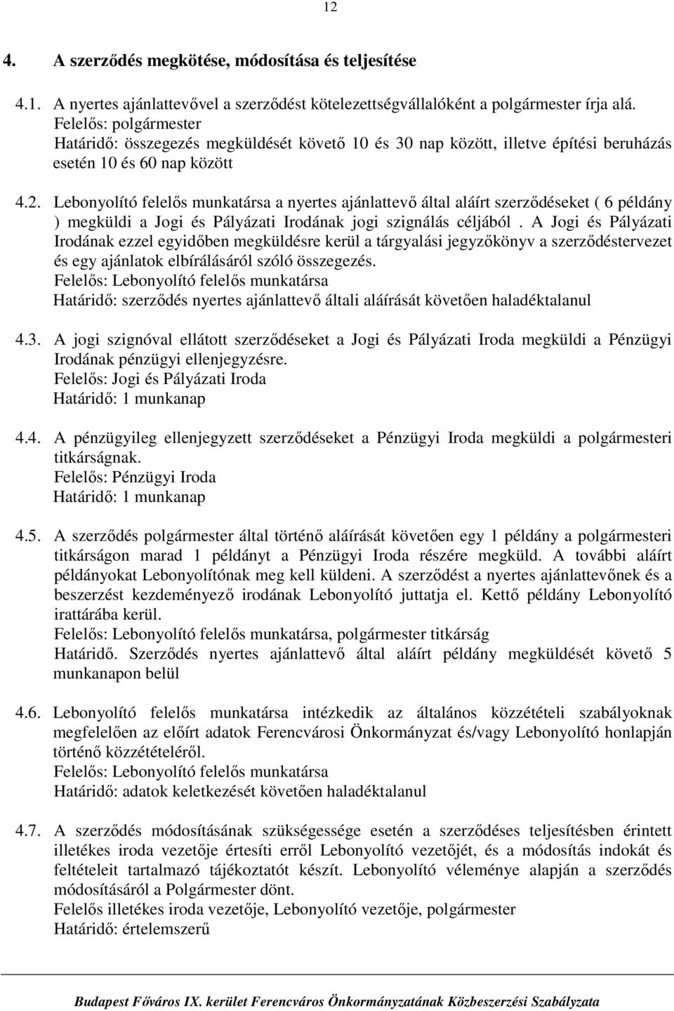 a nyertes ajánlattevő által aláírt szerződéseket ( 6 példány ) megküldi a Jogi és Pályázati Irodának jogi szignálás céljából.