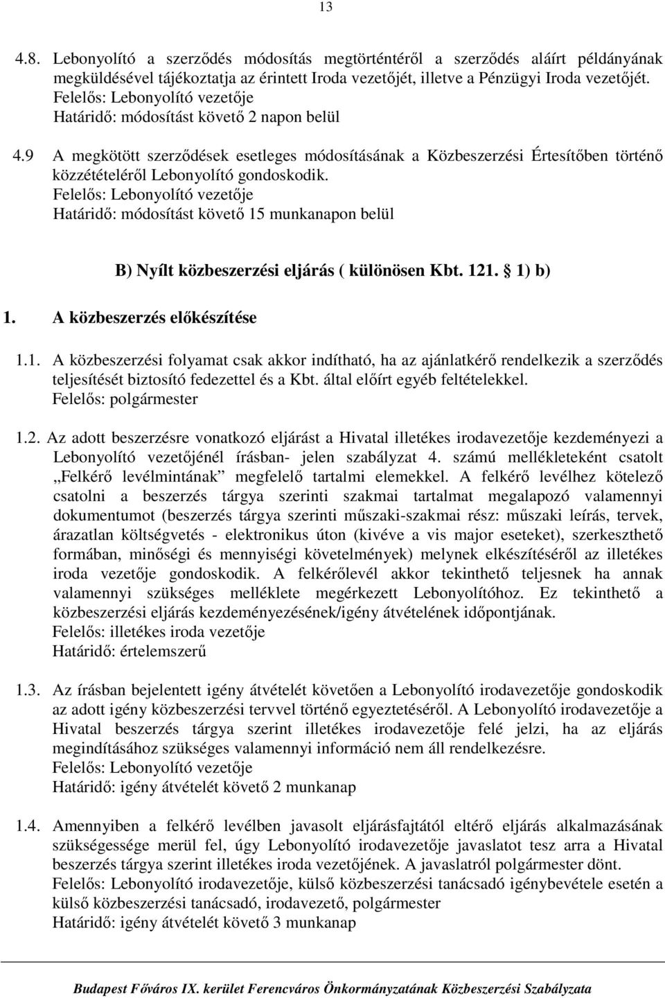 Felelős: Lebonyolító vezetője Határidő: módosítást követő 15 munkanapon belül B) Nyílt közbeszerzési eljárás ( különösen Kbt. 121. 1) b) 1. A közbeszerzés előkészítése 1.1. A közbeszerzési folyamat csak akkor indítható, ha az ajánlatkérő rendelkezik a szerződés teljesítését biztosító fedezettel és a Kbt.