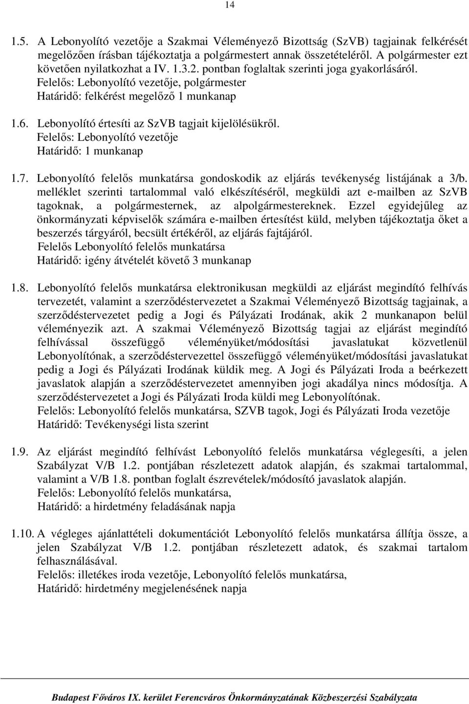 Lebonyolító értesíti az SzVB tagjait kijelölésükről. Felelős: Lebonyolító vezetője Határidő: 1 munkanap 1.7. gondoskodik az eljárás tevékenység listájának a 3/b.