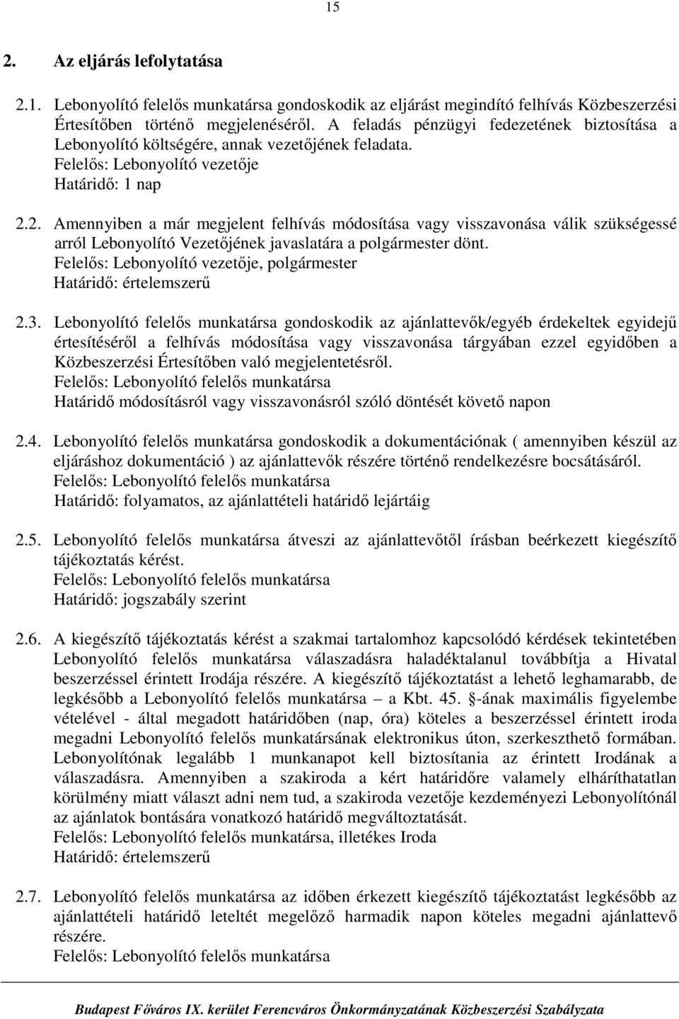 2. Amennyiben a már megjelent felhívás módosítása vagy visszavonása válik szükségessé arról Lebonyolító Vezetőjének javaslatára a polgármester dönt. Felelős: Lebonyolító vezetője, polgármester 2.3.