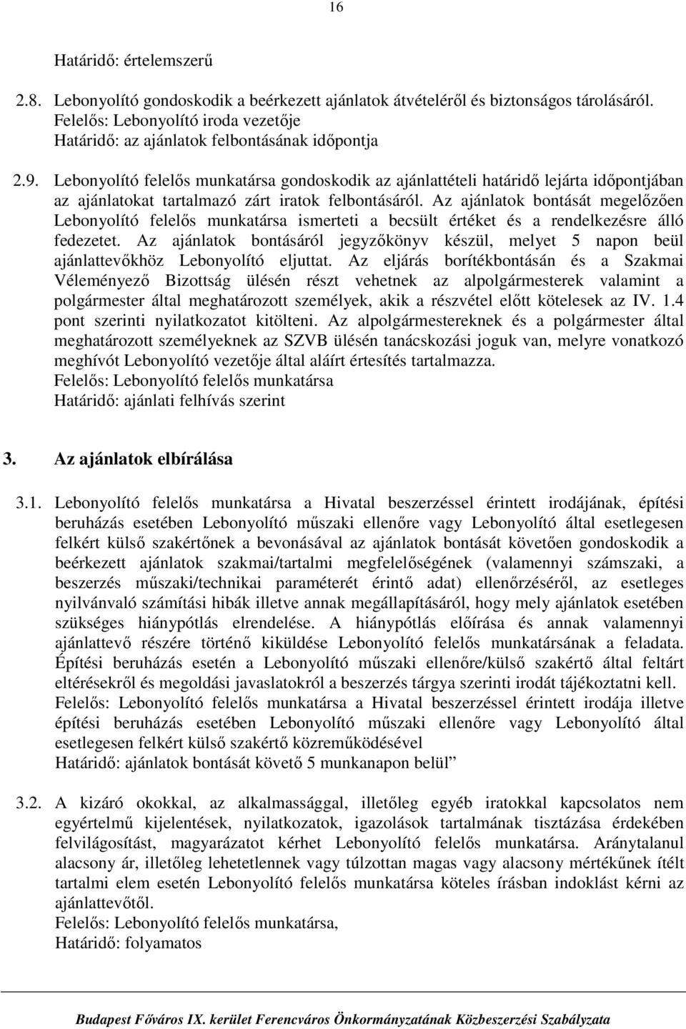 Az ajánlatok bontását megelőzően ismerteti a becsült értéket és a rendelkezésre álló fedezetet. Az ajánlatok bontásáról jegyzőkönyv készül, melyet 5 napon beül ajánlattevőkhöz Lebonyolító eljuttat.