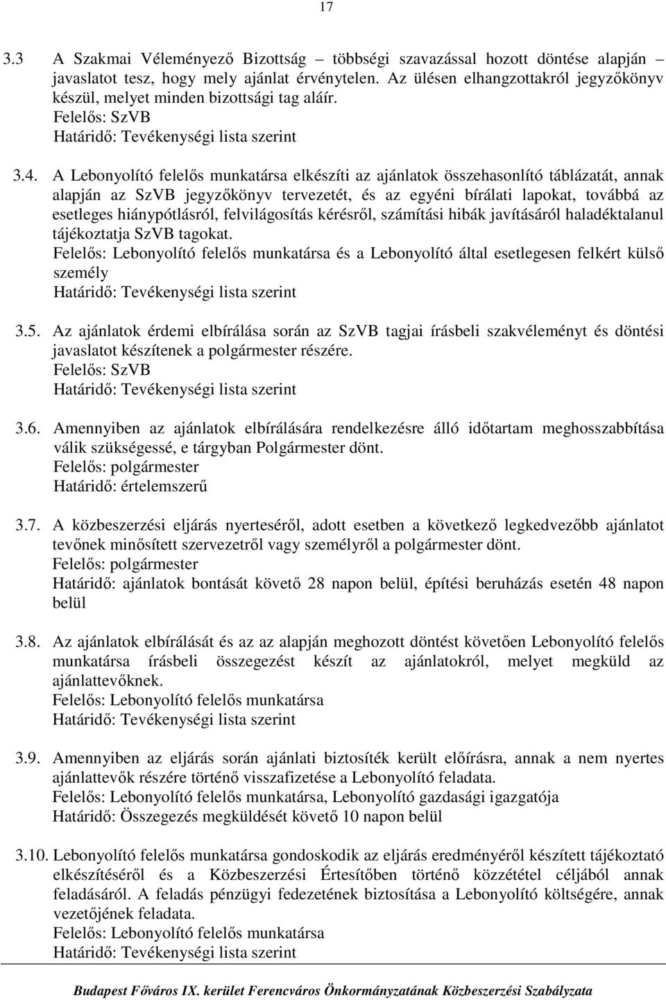 A elkészíti az ajánlatok összehasonlító táblázatát, annak alapján az SzVB jegyzőkönyv tervezetét, és az egyéni bírálati lapokat, továbbá az esetleges hiánypótlásról, felvilágosítás kérésről,