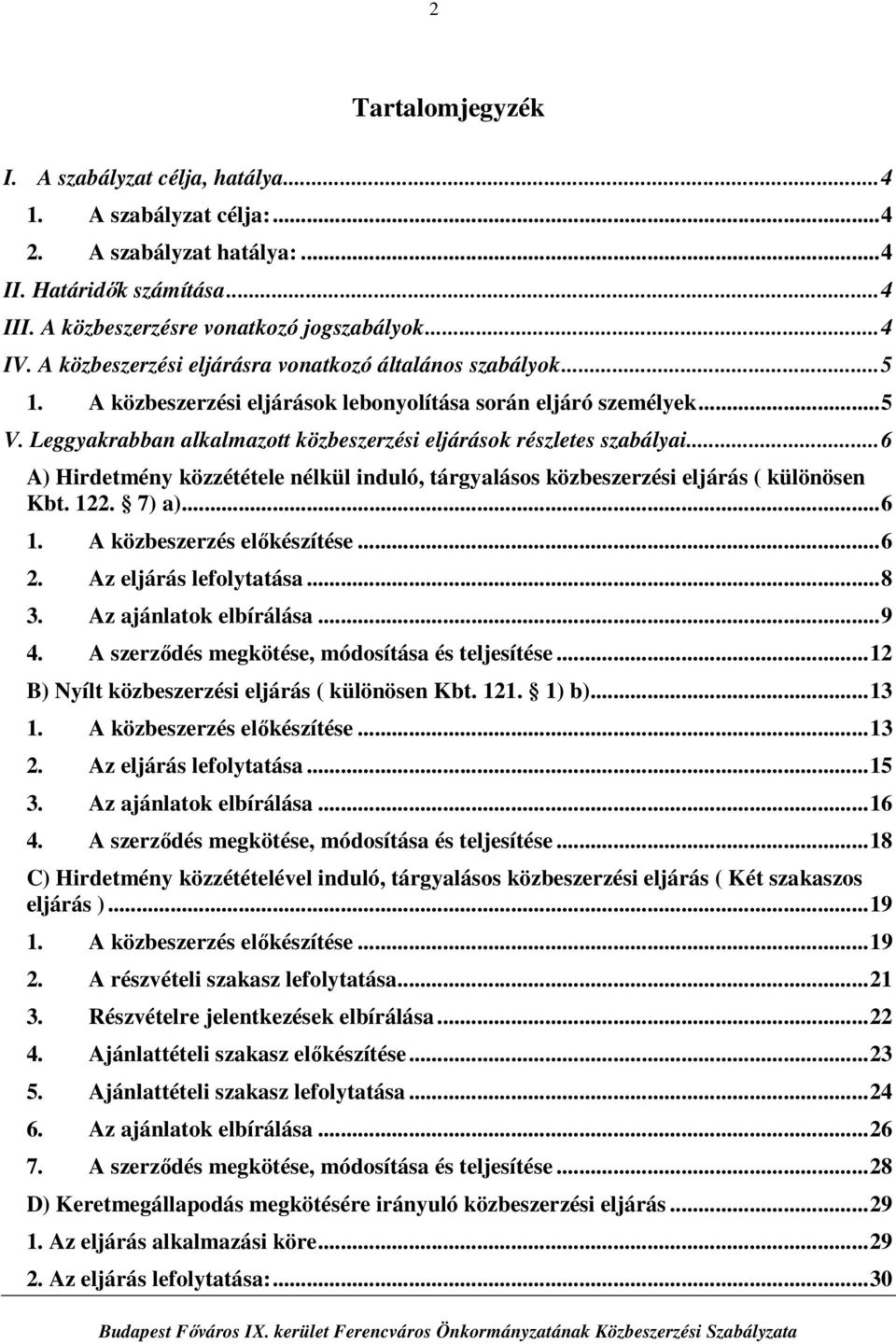 Leggyakrabban alkalmazott közbeszerzési eljárások részletes szabályai... 6 A) Hirdetmény közzététele nélkül induló, tárgyalásos közbeszerzési eljárás ( különösen Kbt. 122. 7) a)... 6 1.