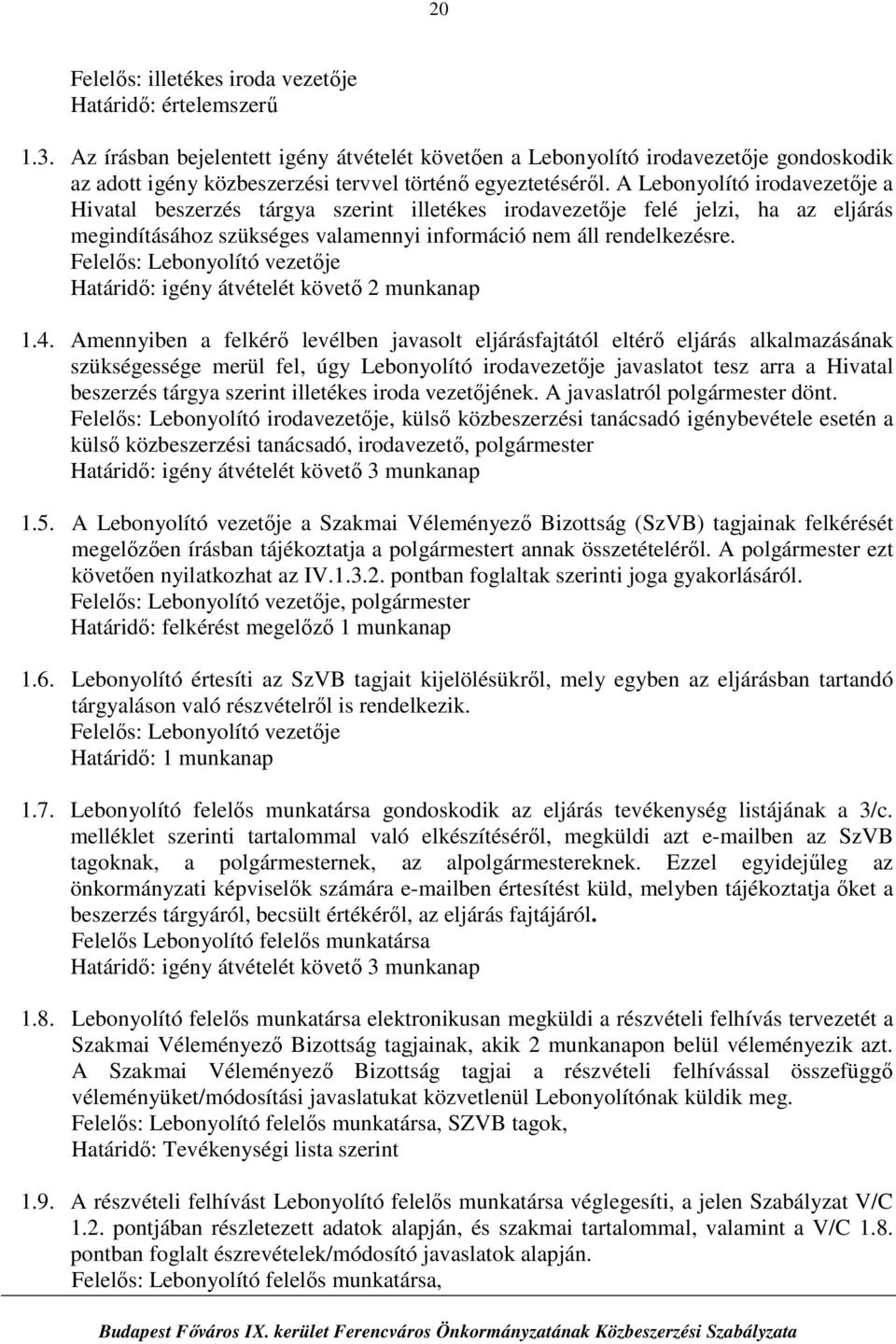 Felelős: Lebonyolító vezetője Határidő: igény átvételét követő 2 munkanap 1.4.