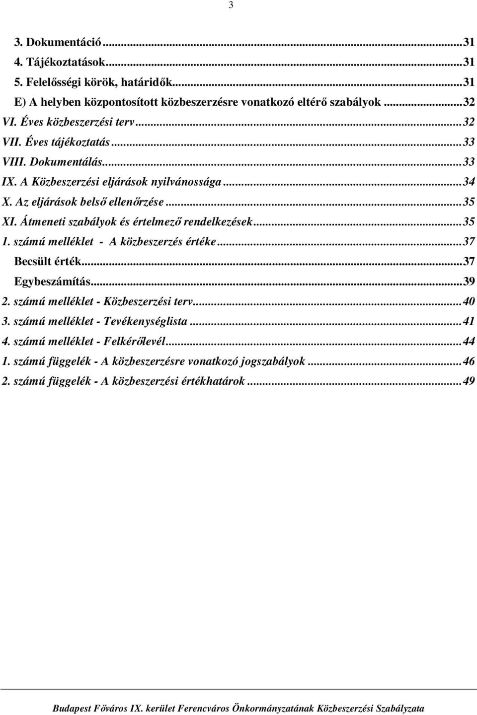 Átmeneti szabályok és értelmező rendelkezések... 35 1. számú melléklet - A közbeszerzés értéke... 37 Becsült érték... 37 Egybeszámítás... 39 2. számú melléklet - Közbeszerzési terv.