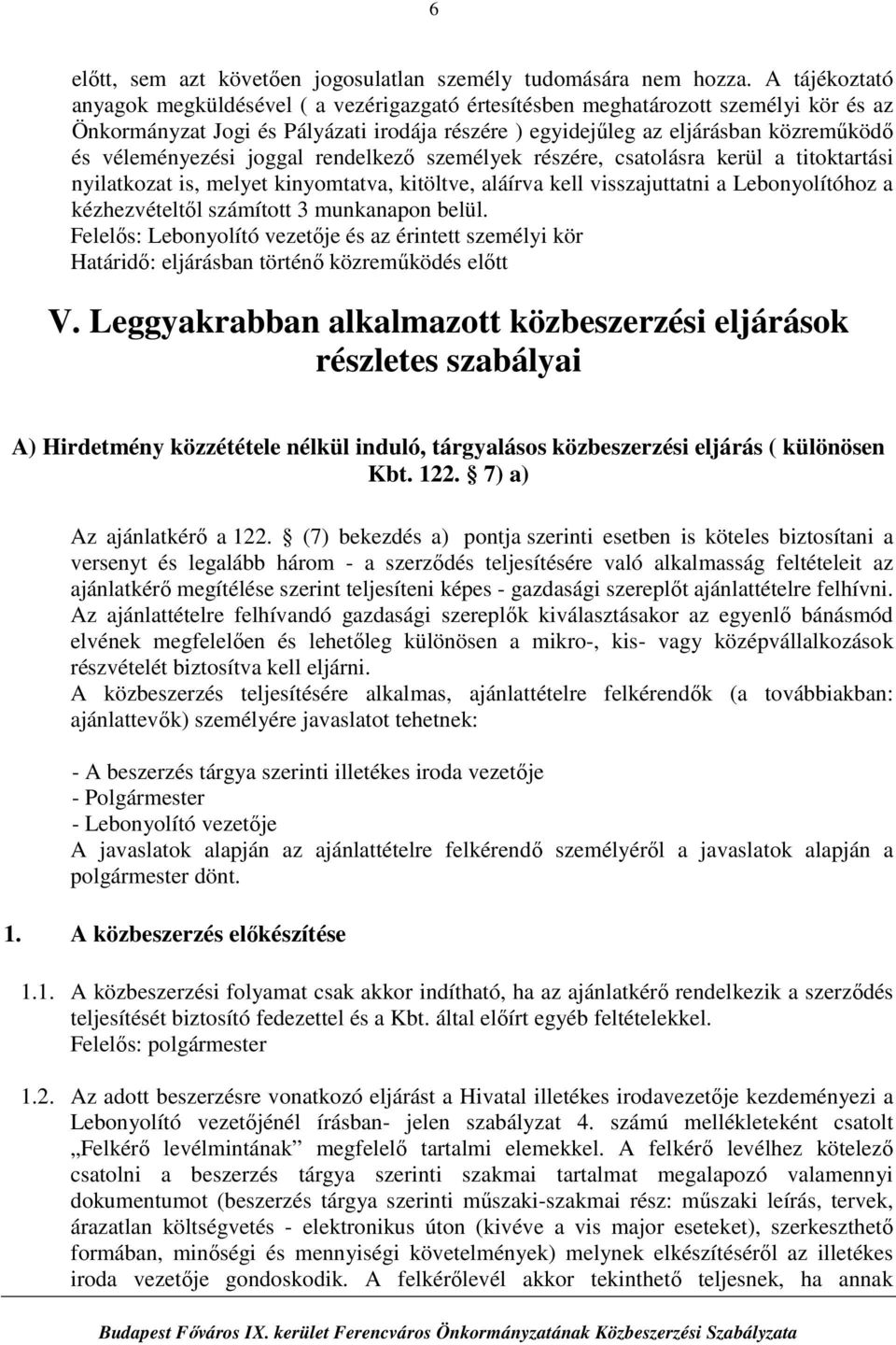 véleményezési joggal rendelkező személyek részére, csatolásra kerül a titoktartási nyilatkozat is, melyet kinyomtatva, kitöltve, aláírva kell visszajuttatni a Lebonyolítóhoz a kézhezvételtől