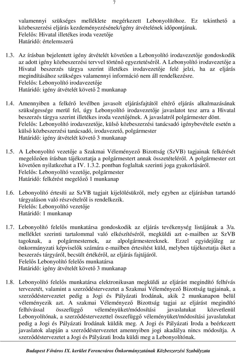 A Lebonyolító irodavezetője a Hivatal beszerzés tárgya szerint illetékes irodavezetője felé jelzi, ha az eljárás megindításához szükséges valamennyi információ nem áll rendelkezésre.