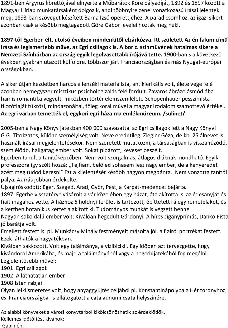 1897-től Egerben élt, utolsó éveiben mindenkitől elzárkózva. Itt született Az én falum című írása és legismertebb műve, az Egri csillagok is. A bor c.