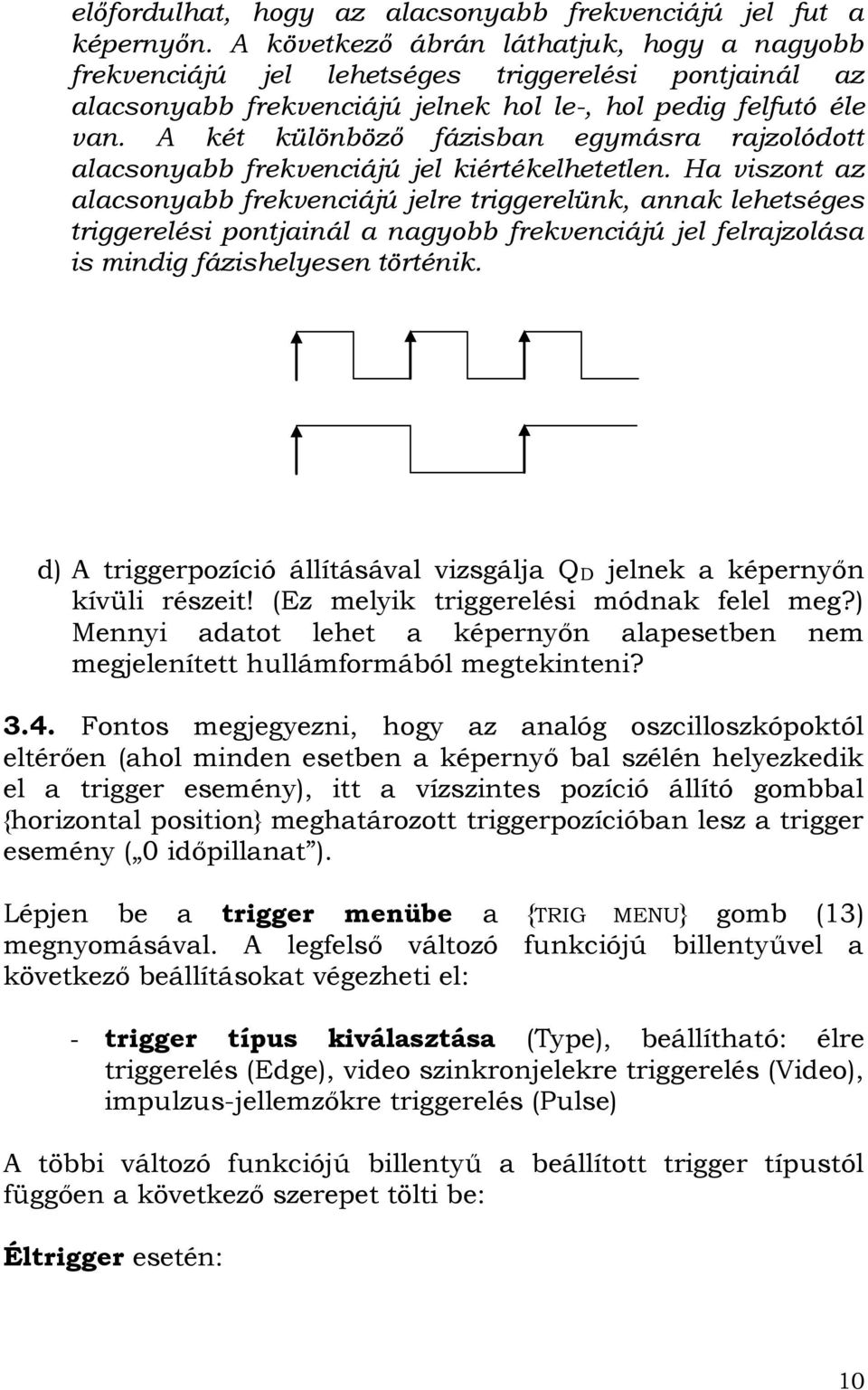 A két különböző fázisban egymásra rajzolódott alacsonyabb frekvenciájú jel kiértékelhetetlen.