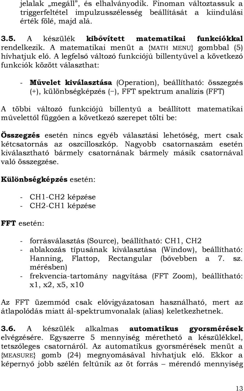 A legfelső változó funkciójú billentyűvel a következő funkciók között választhat: - Művelet kiválasztása (Operation), beállítható: összegzés (+), különbségképzés ( ), FFT spektrum analízis (FFT) A