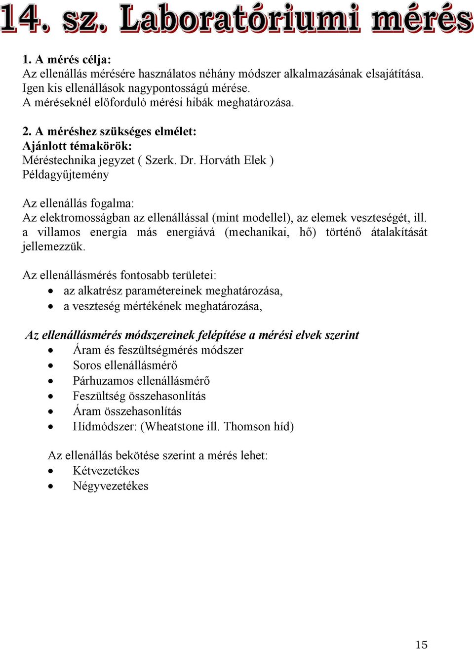 Horváth Elek ) Példagyűjtemény Az ellenállás fogalma: Az elektromosságban az ellenállással (mint modellel), az elemek veszteségét, ill.