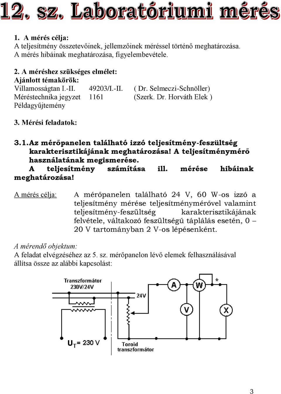 Mérési feladatok: 3.1. Az mérőpanelen található izzó teljesítmény-feszültség karakterisztikájának meghatározása! A teljesítménymérő használatának megismerése. A teljesítmény számítása ill.