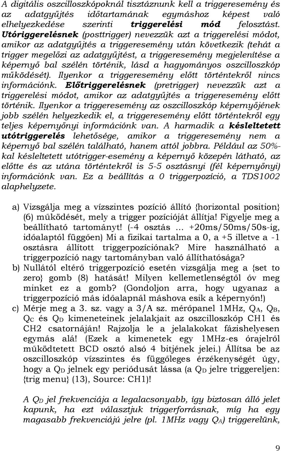 képernyő bal szélén történik, lásd a hagyományos oszcilloszkóp működését). Ilyenkor a triggeresemény előtt történtekről nincs információnk.