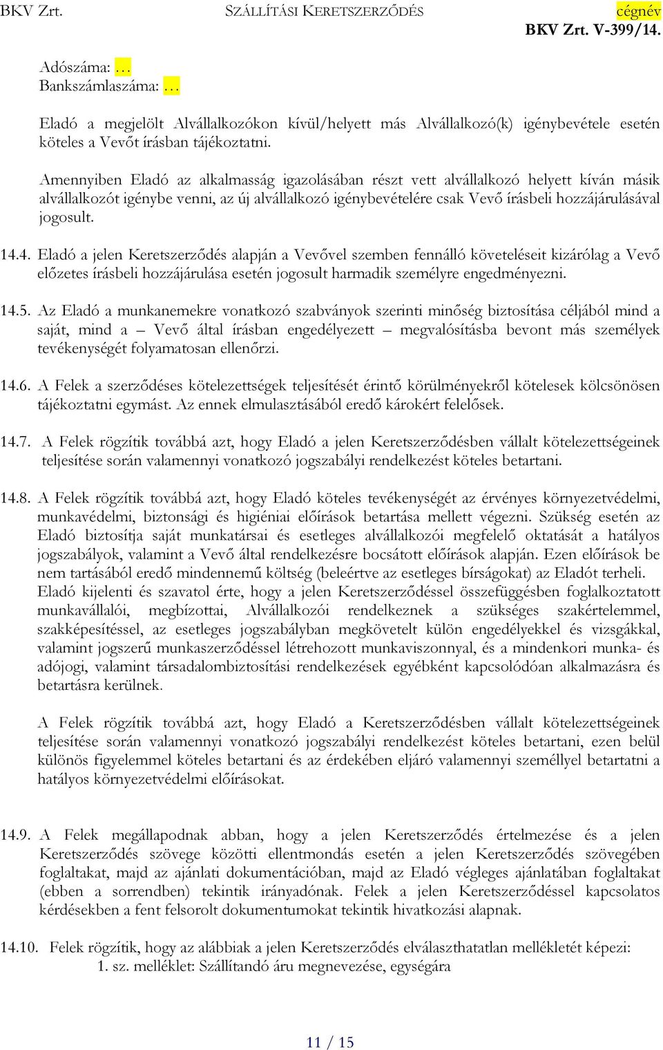 14.4. Eladó a jelen Keretszerződés alapján a Vevővel szemben fennálló követeléseit kizárólag a Vevő előzetes írásbeli hozzájárulása esetén jogosult harmadik személyre engedményezni. 14.5.