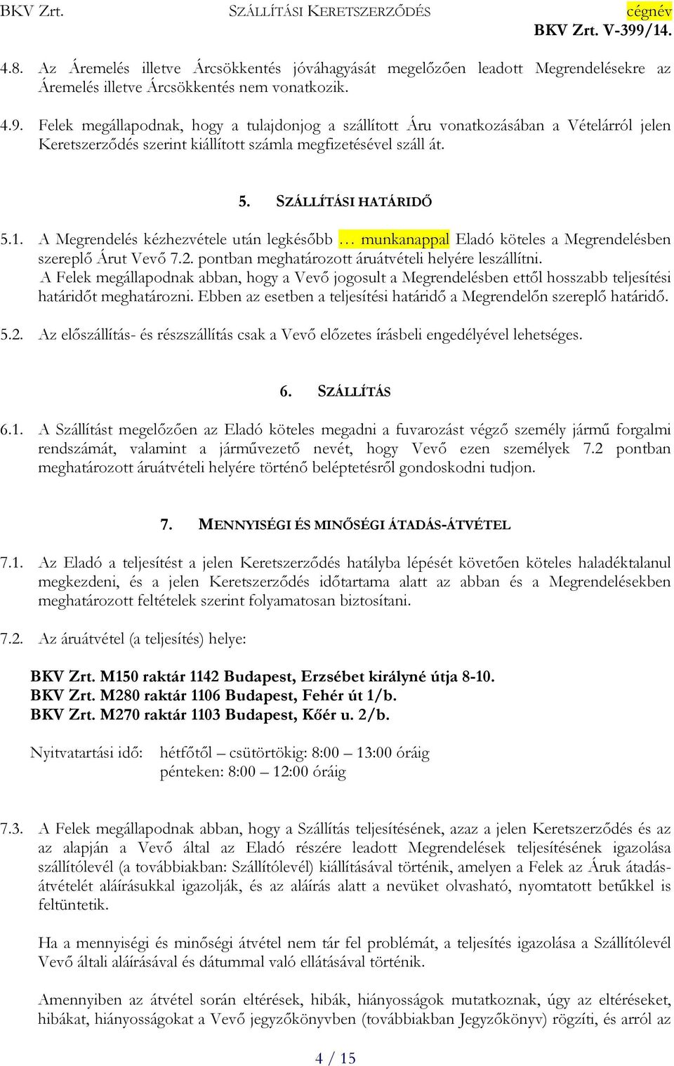 A Megrendelés kézhezvétele után legkésőbb munkanappal Eladó köteles a Megrendelésben szereplő Árut Vevő 7.2. pontban meghatározott áruátvételi helyére leszállítni.