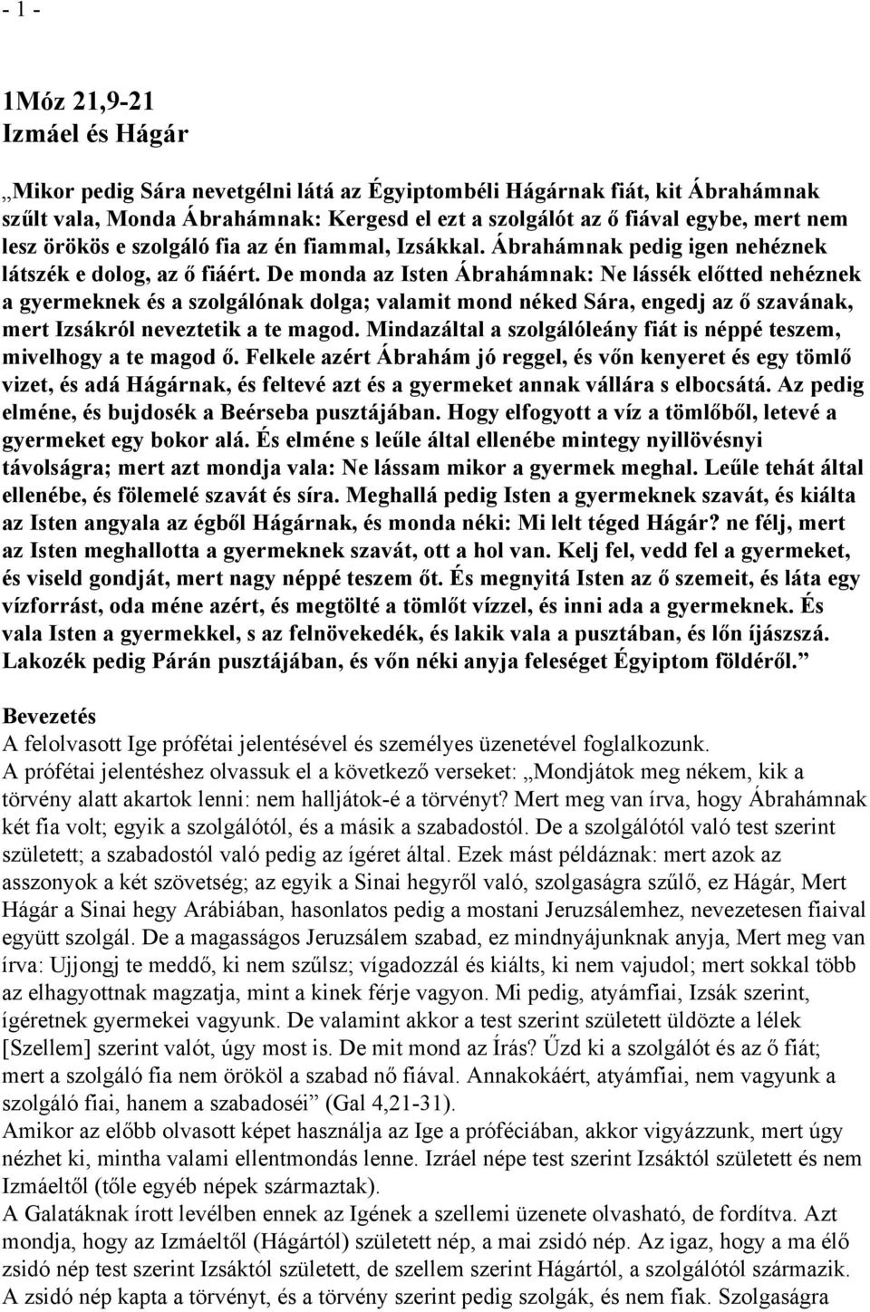 De monda az Isten Ábrahámnak: Ne lássék előtted nehéznek a gyermeknek és a szolgálónak dolga; valamit mond néked Sára, engedj az ő szavának, mert Izsákról neveztetik a te magod.