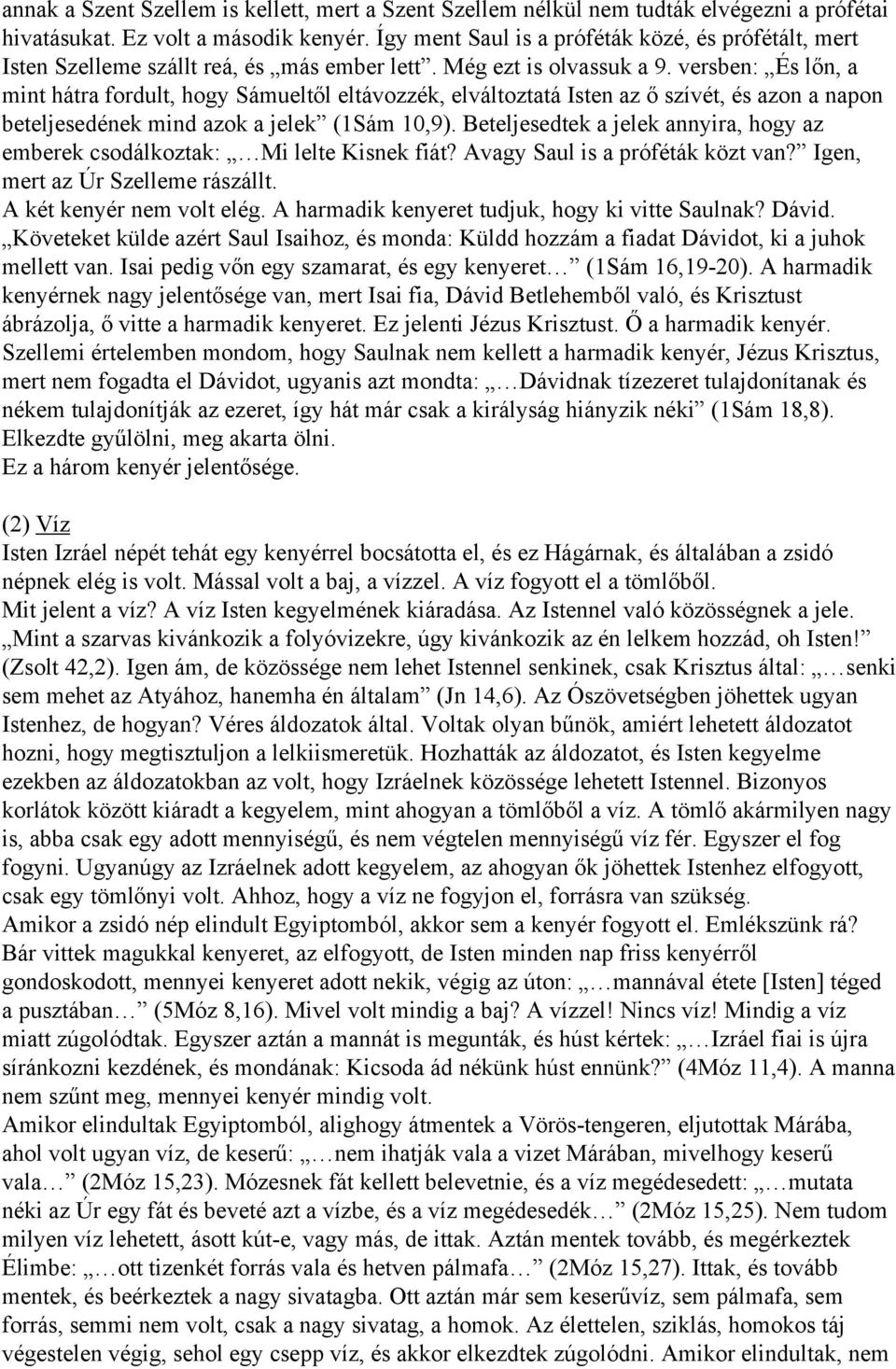 versben: És lőn, a mint hátra fordult, hogy Sámueltől eltávozzék, elváltoztatá Isten az ő szívét, és azon a napon beteljesedének mind azok a jelek (1Sám 10,9).