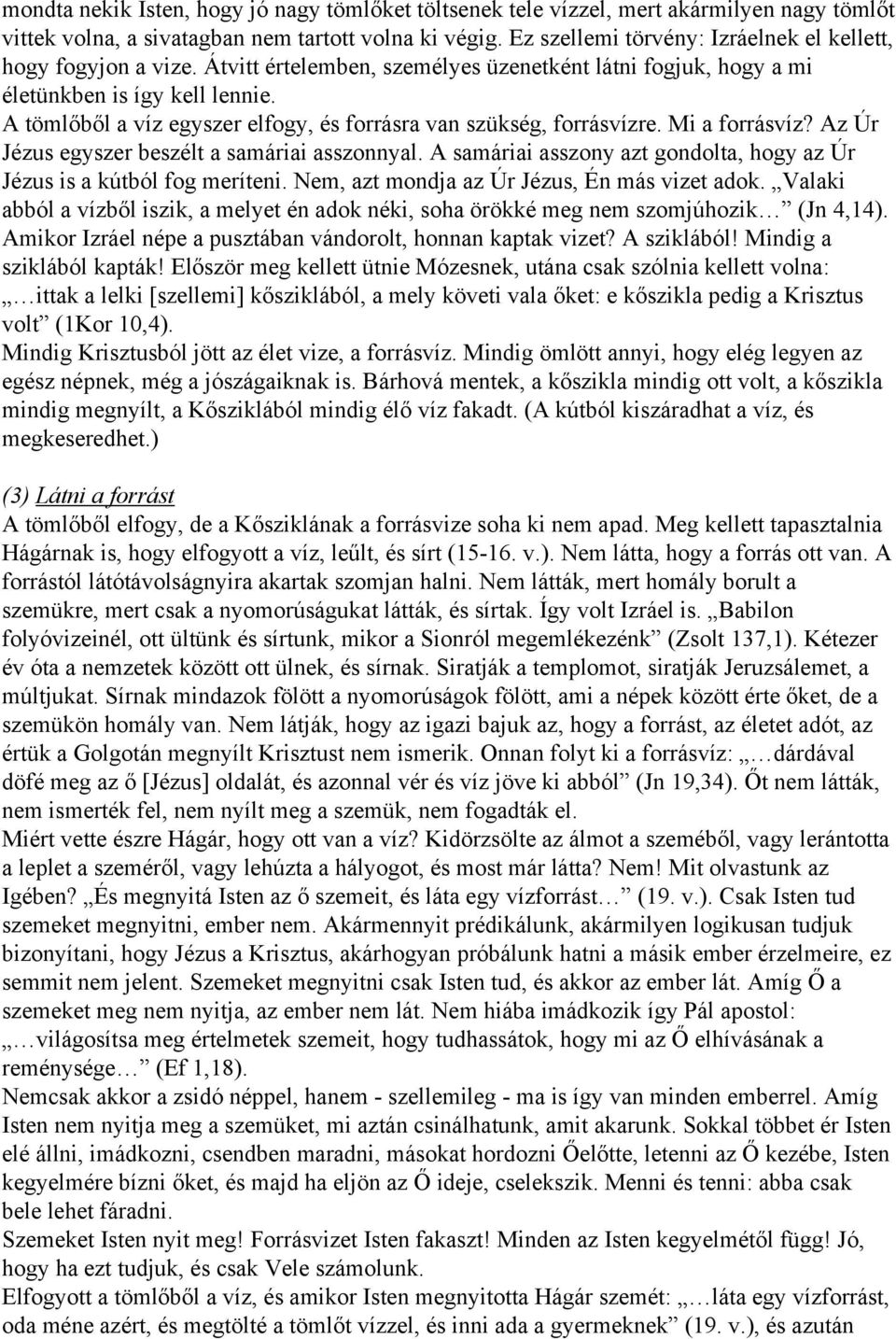 A tömlőből a víz egyszer elfogy, és forrásra van szükség, forrásvízre. Mi a forrásvíz? Az Úr Jézus egyszer beszélt a samáriai asszonnyal.