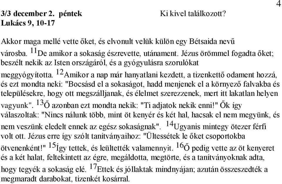 12 Amikor a nap már hanyatlani kezdett, a tizenkettő odament hozzá, és ezt mondta neki: "Bocsásd el a sokaságot, hadd menjenek el a környező falvakba és településekre, hogy ott megszálljanak, és