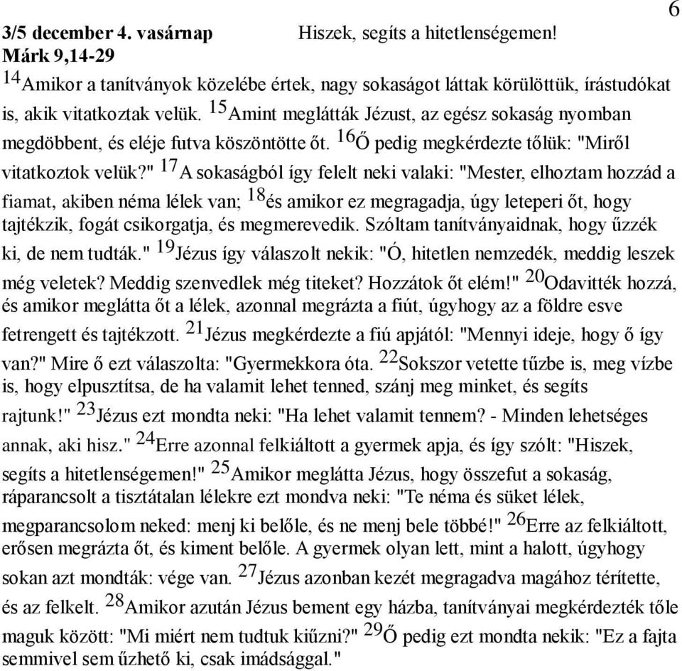 " 17 A sokaságból így felelt neki valaki: "Mester, elhoztam hozzád a fiamat, akiben néma lélek van; 18 és amikor ez megragadja, úgy leteperi őt, hogy tajtékzik, fogát csikorgatja, és megmerevedik.