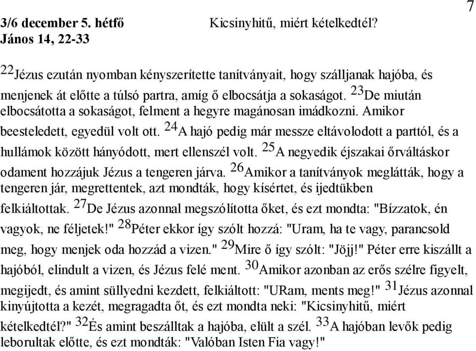 23 De miután elbocsátotta a sokaságot, felment a hegyre magánosan imádkozni. Amikor beesteledett, egyedül volt ott.