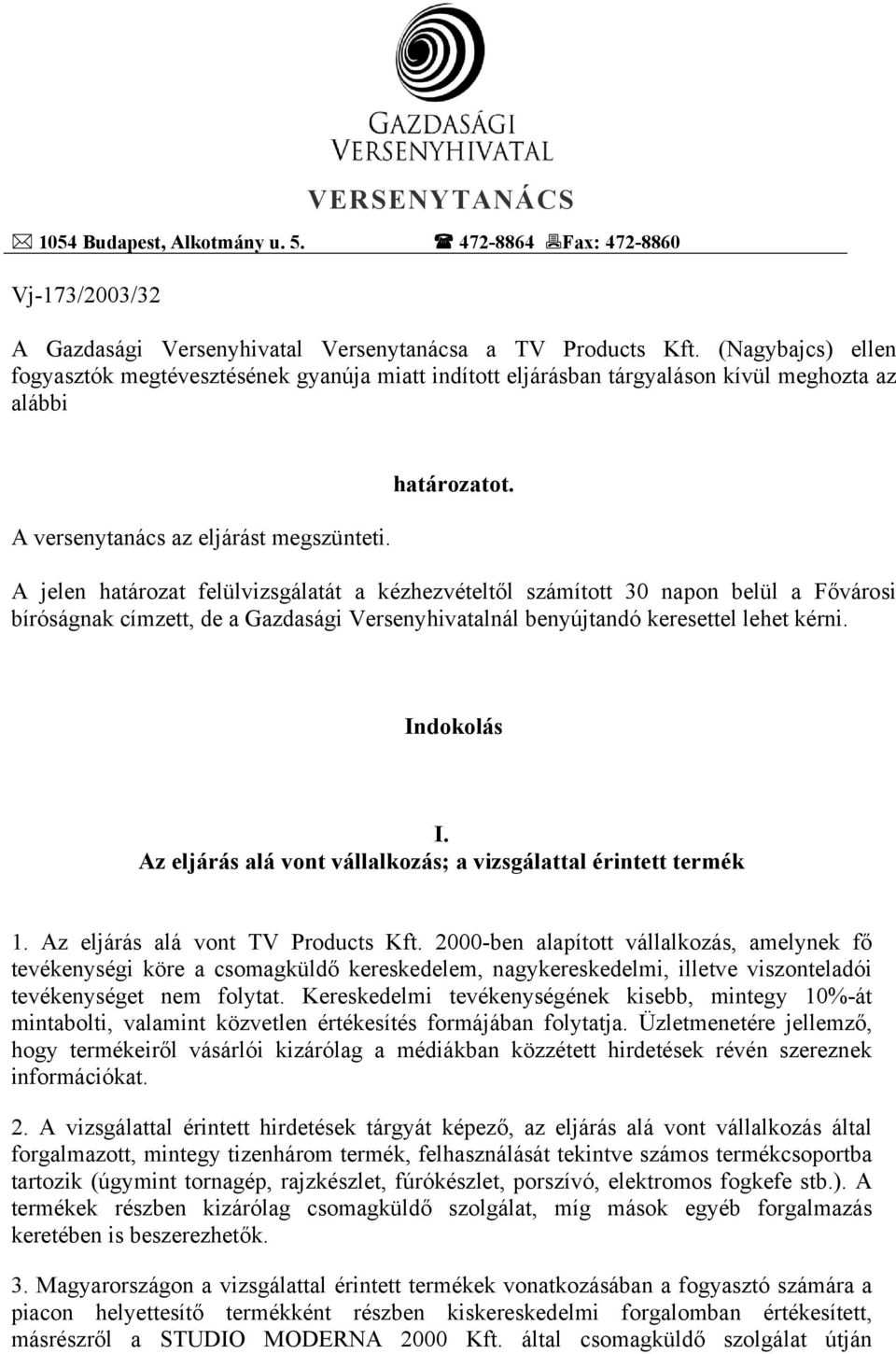 A jelen határozat felülvizsgálatát a kézhezvételtől számított 30 napon belül a Fővárosi bíróságnak címzett, de a Gazdasági Versenyhivatalnál benyújtandó keresettel lehet kérni. Indokolás I.