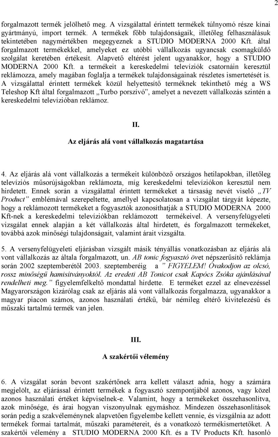 által forgalmazott termékekkel, amelyeket ez utóbbi vállalkozás ugyancsak csomagküldő szolgálat keretében értékesít. Alapvető eltérést jelent ugyanakkor, hogy a STUDIO MODERNA 2000 Kft.