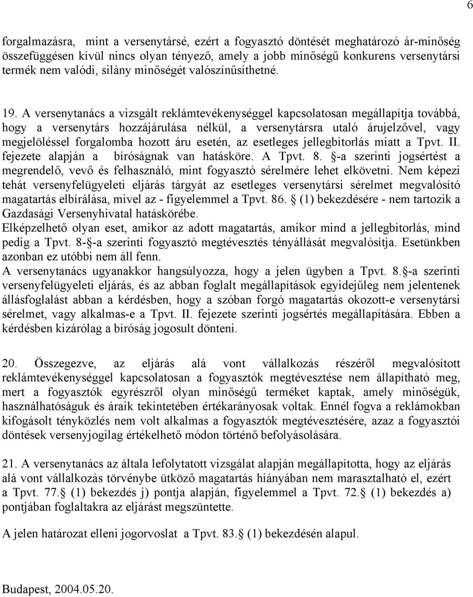 A versenytanács a vizsgált reklámtevékenységgel kapcsolatosan megállapítja továbbá, hogy a versenytárs hozzájárulása nélkül, a versenytársra utaló árujelzővel, vagy megjelöléssel forgalomba hozott