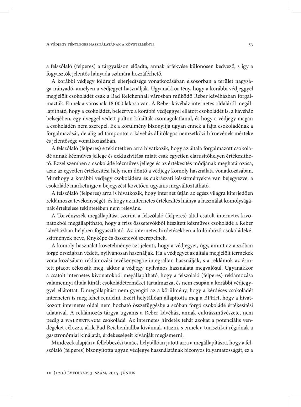 Ugyanakkor tény, hogy a korábbi védjeggyel megjelölt csokoládét csak a Bad Reichenhall városban működő Reber kávéházban forgalmazták. Ennek a városnak 18 000 lakosa van.