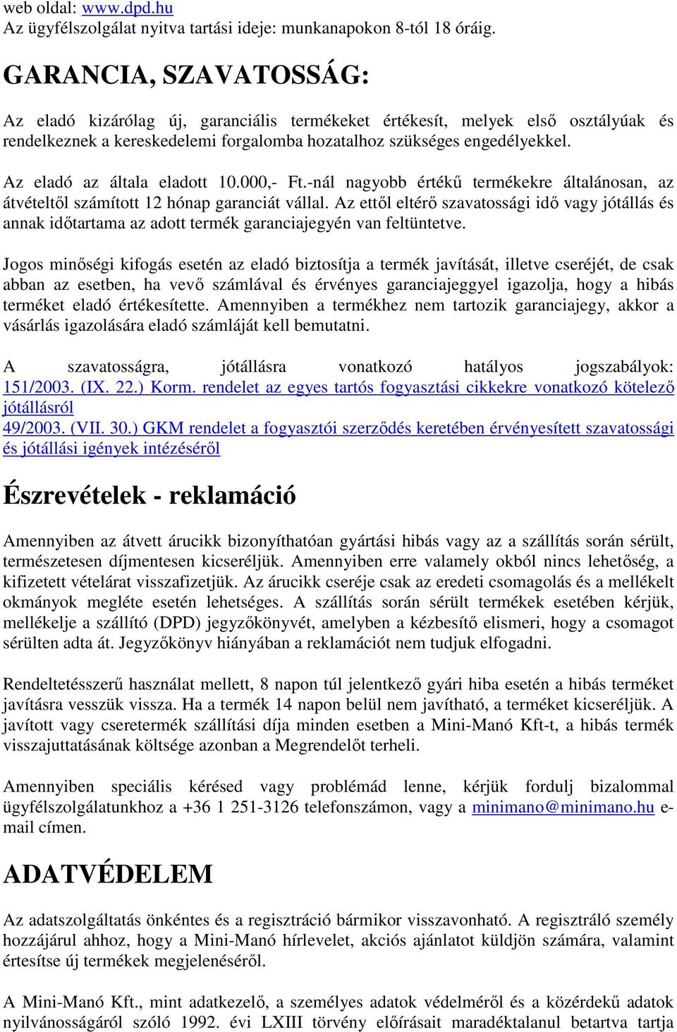 Az eladó az általa eladott 10.000,- Ft.-nál nagyobb értékű termékekre általánosan, az átvételtől számított 12 hónap garanciát vállal.