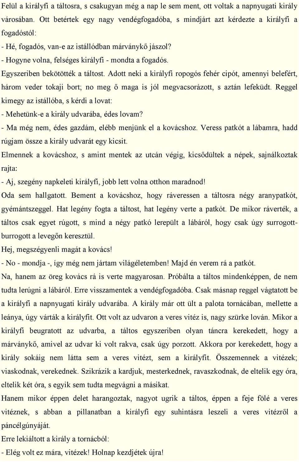 Egyszeriben bekötötték a táltost. Adott neki a királyfi ropogós fehér cipót, amennyi belefért, három veder tokaji bort; no meg ő maga is jól megvacsorázott, s aztán lefeküdt.