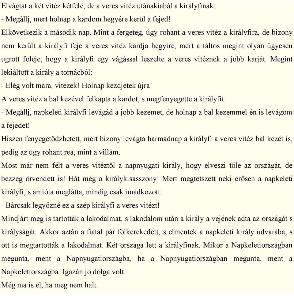 vágással leszelte a veres vitéznek a jobb karját. Megint lekiáltott a király a tornácból: - Elég volt mára, vitézek! Holnap kezdjétek újra!