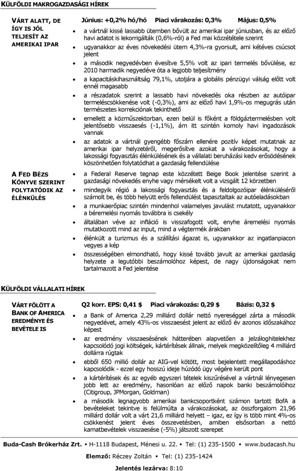 kétéves csúcsot jelent a második negyedévben évesítve 5,5% volt az ipari termelés bővülése, ez 2010 harmadik negyedéve óta a legjobb teljesítmény a kapacitáskihasználtság 79,1%, utoljára a globális