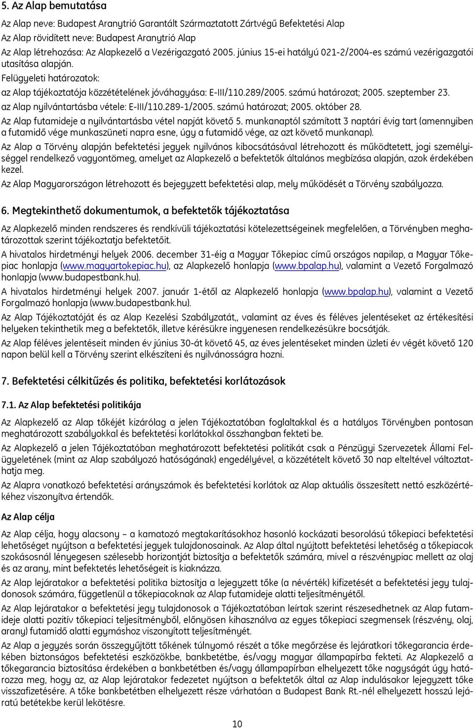 számú határozat; 2005. szeptember 23. az Alap nyilvántartásba vétele: E-III/110.289-1/2005. számú határozat; 2005. október 28. Az Alap futamideje a nyilvántartásba vétel napját követő 5.